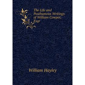 

Книга The Life and Posthumous Writings of William Cowper, Esqr
