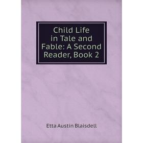 

Книга Child Life in Tale and Fable: A Second Reader, Book 2