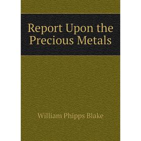

Книга Report Upon the Precious Metals