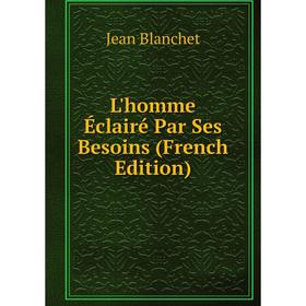 

Книга L'homme Éclairé Par Ses Besoins