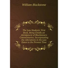 

Книга The Law Students' First Book, Being Chiefly an Abridgment of Blackstone's Commentaries; Incorporating the Alterations in the Law Down to the Pre