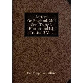 

Книга Letters On England 2Nd Ser, Tr by J Hutton and LJ Trotter 2 Vols