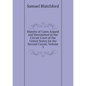

Книга Reports of Cases Argued and Determined in the Circuit Court of the United States for the Second Circuit, Volume 3