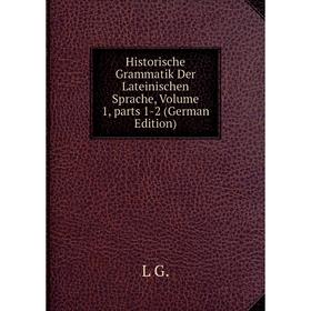 

Книга Historische Grammatik Der Lateinischen Sprache, Volume 1, parts 1-2 (German Edition)