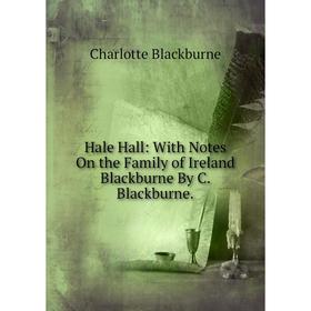 

Книга Hale Hall: With Notes On the Family of Ireland Blackburne By C. Blackburne.