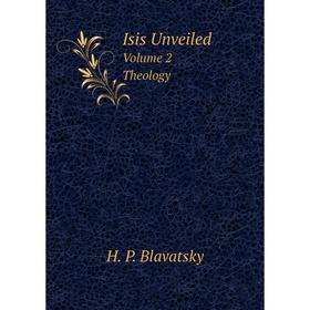 

Книга Isis Unveiled Volume 2. Theology