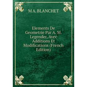 

Книга Elements De Geometrie Par A. M. Legender, Avec Additions Et Modifications (French Edition)