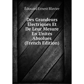 

Книга Des Grandeurs Électriques Et De Leur Mesure En Unités Absolues (French Edition)