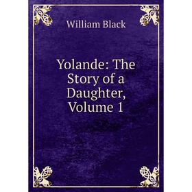 

Книга Yolande: The Story of a Daughter, Volume 1