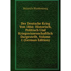 

Книга Der Deutsche Krieg Von 1866: Historisch, Politisch Und Kriegswissenschaftlich Dargestellt, Volume 1 (German Edition)