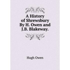 

Книга A History of Shrewsbury By H. Owen and J.B. Blakeway.