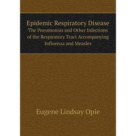 

Книга Epidemic Respiratory Disease The Pneumonias and Other Infections of the Respiratory Tract Accompanying Influenza and Measles