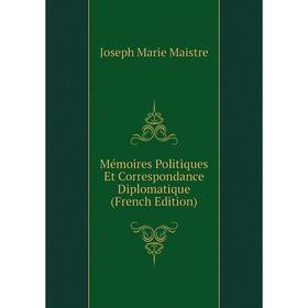 

Книга Mémoires Politiques Et Correspondance Diplomatique