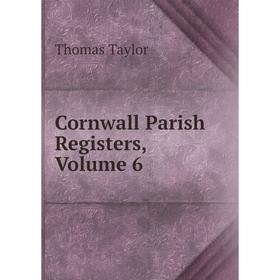 

Книга Cornwall Parish Registers, Volume 6