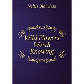 

Книга Wild Flowers Worth Knowing