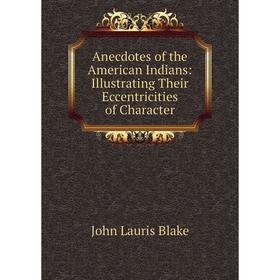 

Книга Anecdotes of the American Indians: Illustrating Their Eccentricities of Character