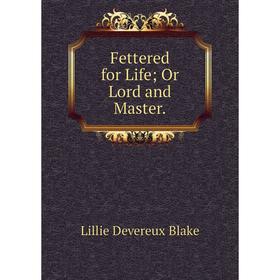 

Книга Fettered for Life; Or Lord and Master.
