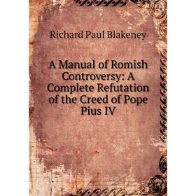 

Книга A Manual of Romish Controversy: A Complete Refutation of the Creed of Pope Pius IV