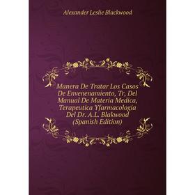 

Книга Manera De Tratar Los Casos De Envenenamiento, Tr, Del Manual De Materia Medica, Terapeutica Yfarmacologia Del Dr AL Blakwood