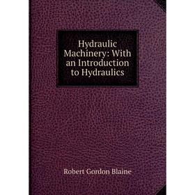 

Книга Hydraulic Machinery: With an Introduction to Hydraulics