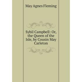 

Книга Sybil Campbell: Or, the Queen of the Isle, by Cousin May Carleton