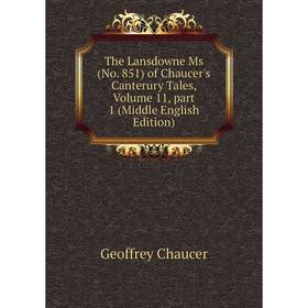 

Книга The Lansdowne Ms (No. 851) of Chaucer's Canterury Tales, Volume 11, part 1 (Middle English Edition)