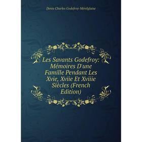 

Книга Les Savants Godefroy: Mémoires D'une Famille Pendant Les Xvie, Xviie Et Xviiie Siècles