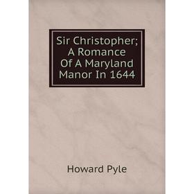 

Книга Sir Christopher; A Romance Of A Maryland Manor In 1644