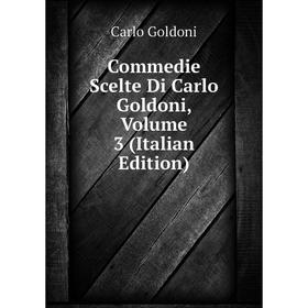 

Книга Commedie Scelte Di Carlo Goldoni, Volume 3 (Italian Edition)