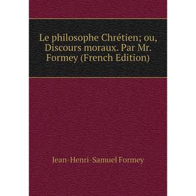 

Книга Le philosophe Chrétien; ou, Discours moraux Par Mr Formey