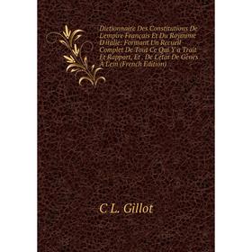 

Книга Dictionnaire Des Constitutions De L'empire Français Et Du Royaume D'italie: Formant Un Recueil Complet De Tout Ce Qui Y a Trait Et Rapport, Et.