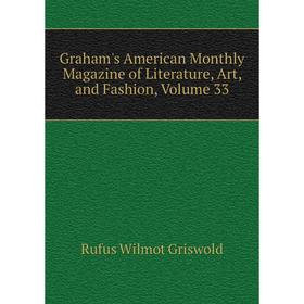 

Книга Graham's American Monthly Magazine of Literature, Art, and Fashion, Volume 33