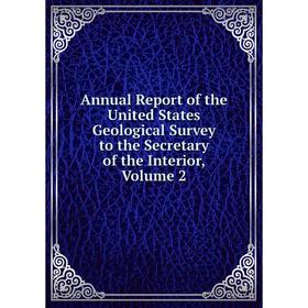 

Книга Annual Report of the United States Geological Survey to the Secretary of the Interior, Volume 2