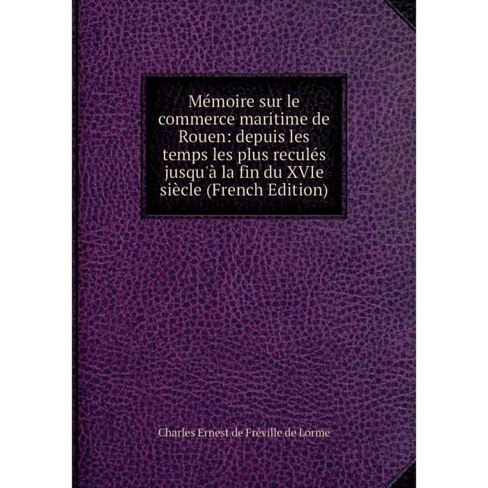 фото Книга mémoire sur le commerce maritime de rouen: depuis les temps les plus reculés jusqu'à la fin du xvie siècle nobel press