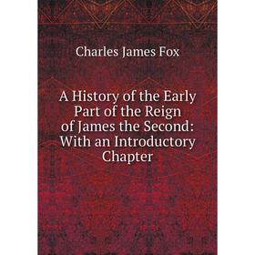 

Книга A History of the Early Part of the Reign of James the Second: With an Introductory Chapter