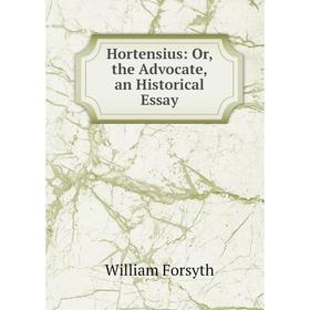 

Книга Hortensius: Or, the Advocate, an Historical Essay