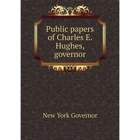 

Книга Public papers of Charles E. Hughes, governor