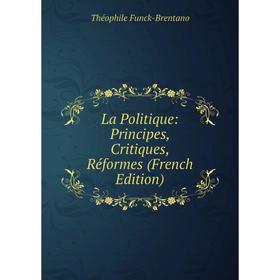 

Книга La Politique: Principes, Critiques, Réformes