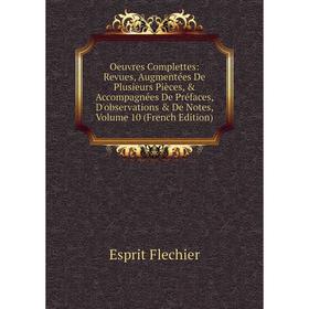 

Книга Oeuvres Complettes: Revues, Augmentées De Plusieurs Pièces, Accompagnées De Préfaces, D'observations De Notes, Volume 10