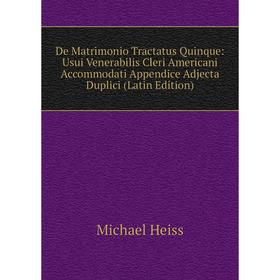

Книга De Matrimonio Tractatus Quinque: Usui Venerabilis Cleri Americani Accommodati Appendice Adjecta Duplici (Latin Edition)
