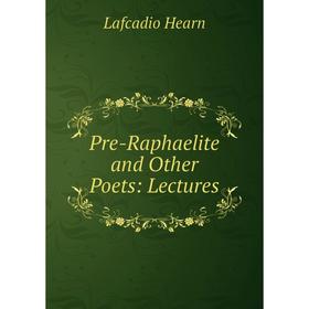 

Книга Pre-Raphaelite and Other Poets: Lectures