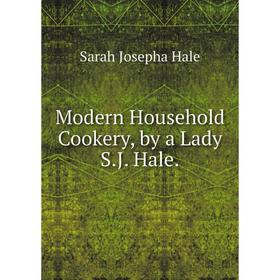 

Книга Modern Household Cookery, by a Lady SJ Hale