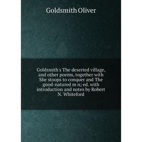 

Книга Goldsmith's The deserted village, and other poems, together with She stoops to conquer and The good-natured m n; ed. with introduction and notes