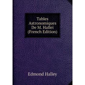 

Книга Tables Astronomiques De M. Hallei (French Edition)