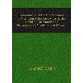 

Книга Florentine Nights: The Memoirs of Herr Von Schnabelewopski, the Rabbi of Bacharach and Shakespeare's Maidens and Women