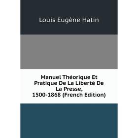 

Книга Manuel Théorique Et Pratique De La Liberté De La Presse, 1500-1868