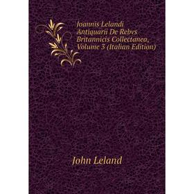 

Книга Joannis Lelandi Antiquarii De Rebvs Britannicis Collectanea, Volume 3