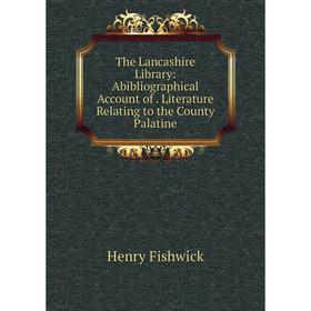 

Книга The Lancashire Library: Abibliographical Account of. Literature Relating to the County Palatine