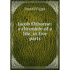 

Книга Jacob Elthorne: a chronicle of a life, in five parts
