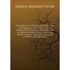 

Книга Considérations Destinées À Rectifier Les Jugements Du Public Sur La Révolution Française: Précédées De La Revendication De La Liberte De Penser